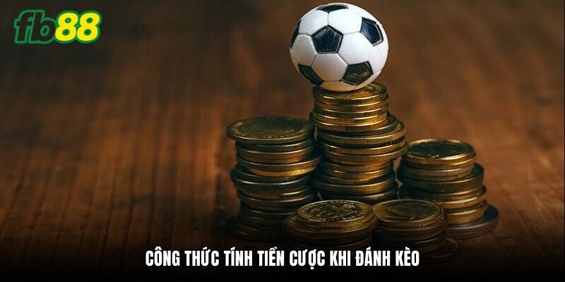 Công thức tính tiền cược khi đánh kèo