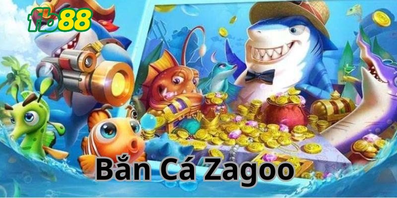 Khái quát về bắn cá Zagoo