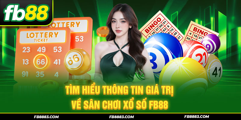 Tìm hiểu thông tin giá trị về sân chơi xổ số FB88