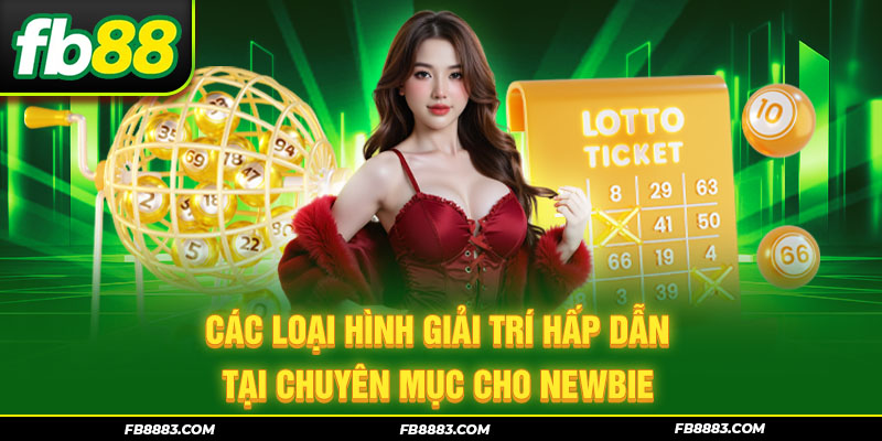 Các loại hình giải trí hấp dẫn tại chuyên mục cho Newbie