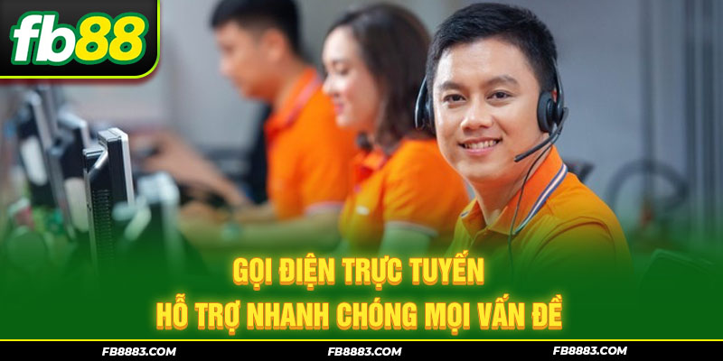 Gọi điện trực tuyến - Hỗ trợ nhanh chóng mọi vấn đề
