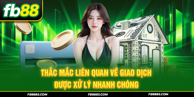 Thắc mắc liên quan về giao dịch được xử lý nhanh chóng