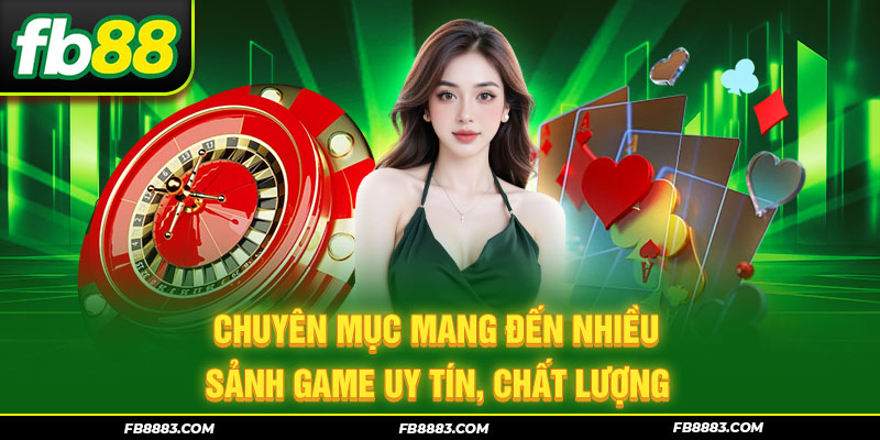 Chuyên mục mang đến nhiều sảnh game uy tín, chất lượng