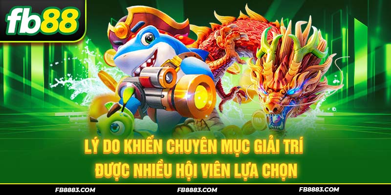 Lý do khiến chuyên mục giải trí được nhiều hội viên lựa chọn